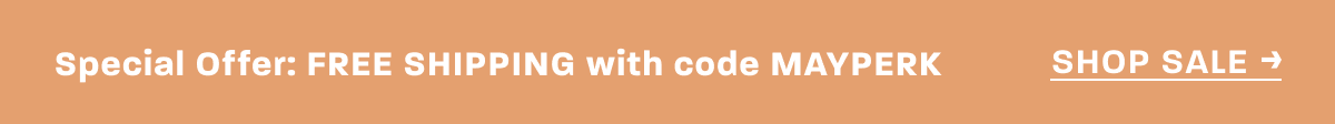 Special Offer: FREE SHIPPING with code MAYPERK [SHOP NOW]