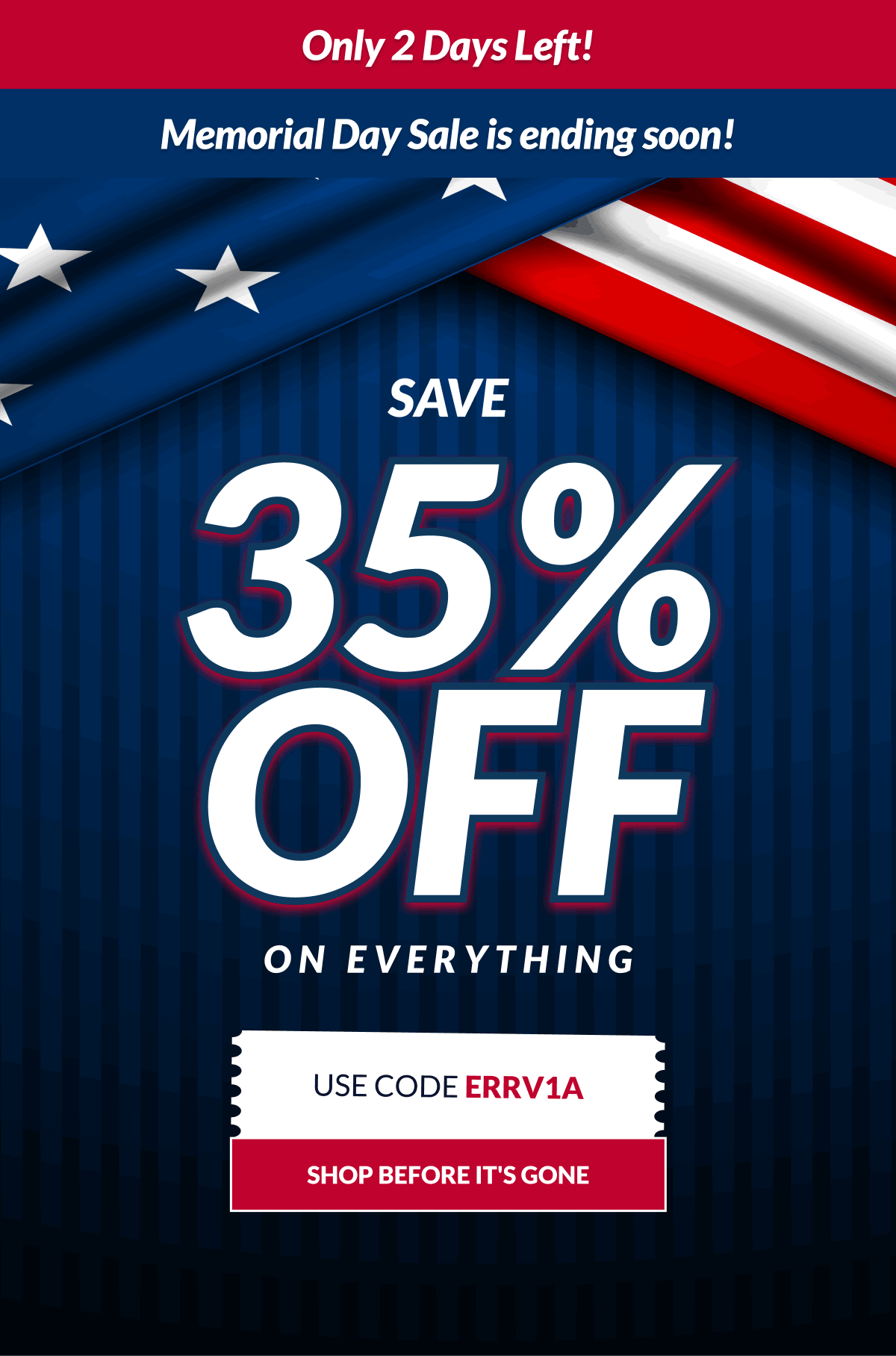Only 2 days Left! Memorial Day Sale is ending soon! Save 35% on everything. Use Code ERRV1A [Click here to Shop Before It's Gone]