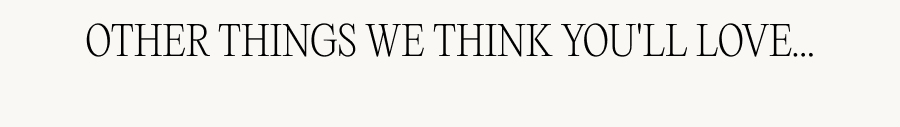 Other things we think you'll love