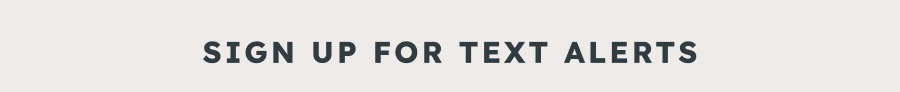 SIGN UP FOR TEXT ALERTS