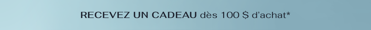 Recevez un cadeau dès 100 $ d'achat