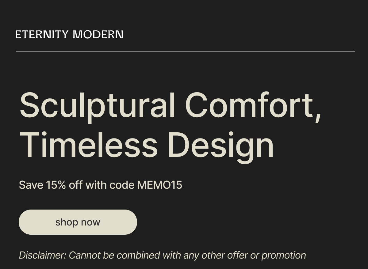 ETERNITY MODERN - Sculptural Comfort, Timeless Design - Save 15% off with code MEMO15 - shop now