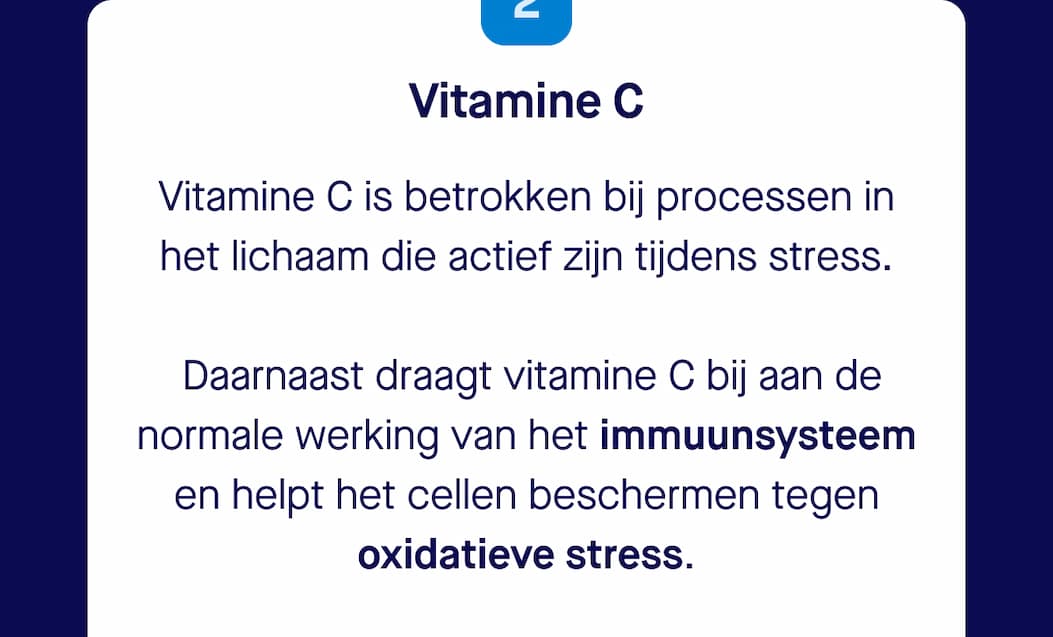 Vitamine C is betrokken bij processen in het lichaam die actief zijn tijdens stress.  Daarnaast draagt vitamine C bij aan de normale werking van het immuunsysteem en helpt het cellen beschermen tegen oxidatieve stress.