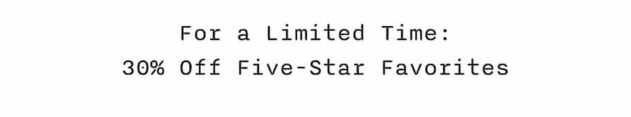 For a Limited Time: 30% Off Five-Star Favorites