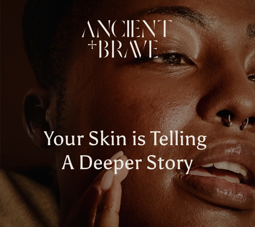 Ancient + Brave branded hero image showing close up of face with the headline: Your Skin is Telling A Deeper Story