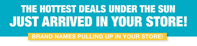 The hottest deals under the sun just arrived in your store!