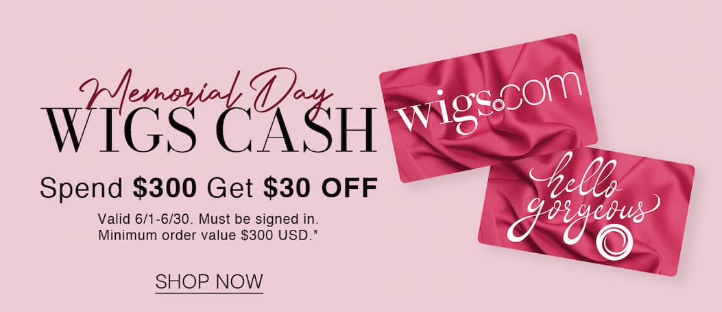 Every eligible purchase during 5/20-2/25 will receive $30 Wigs Cash on Orders Over $300 Minimum order value $300 USD. Valid 6/1-6/30. Must be signed in.