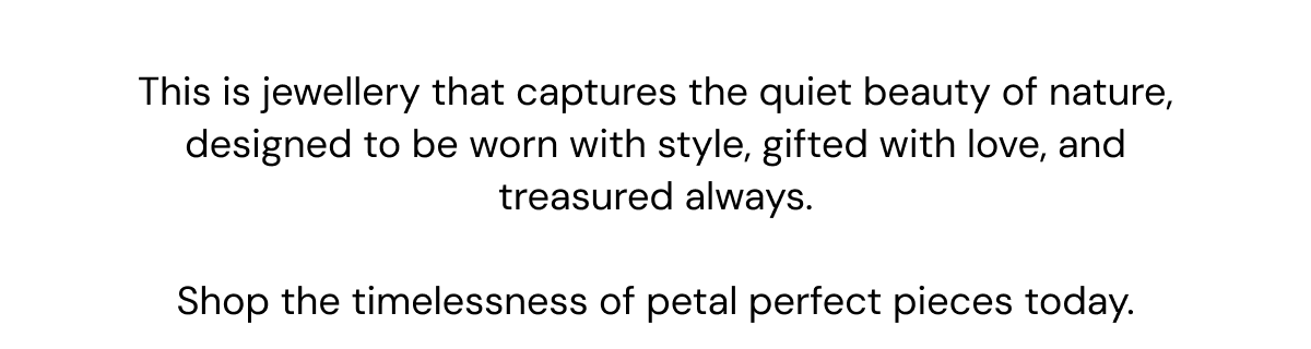 Shop the timelessness of petal perfect pieces today. 