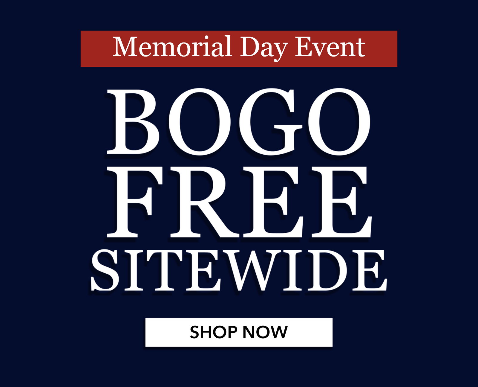 BOGO Free Sitewide Memorial Day Event. Discount automatically applied in cart. Lowest priced item(s) in cart will be free. Includes singles, multiples and bundles. While supplies last.