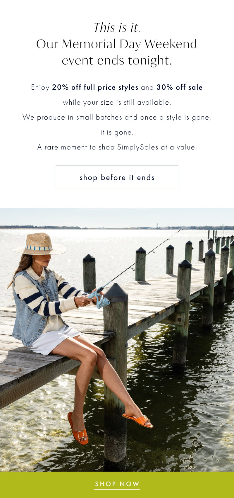 Our Memorial Day Weekend event ends tonight. Enjoy 20% off full price styles and 30% off sale while your size is still available. We produce in small batches and once a style is gone, it is gone.