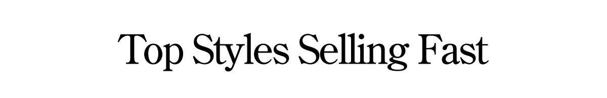 Top styles selling fast