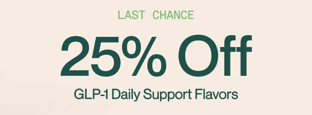 Last Chance to get 25% OFF GLP-1 DAILY SUPPORT FLAVORS