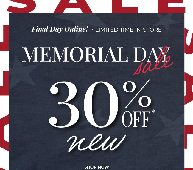 Final Day Online! Limited Time In-Store: Memorial Day Sale 30% Off New Arrivals