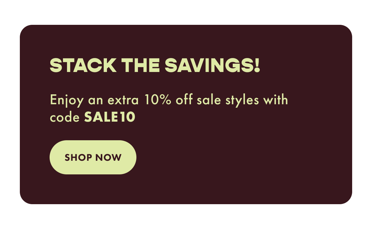 Stack the savings! Enjoy an extra 10% off sale styles with code SALE10 (SHOP NOW)