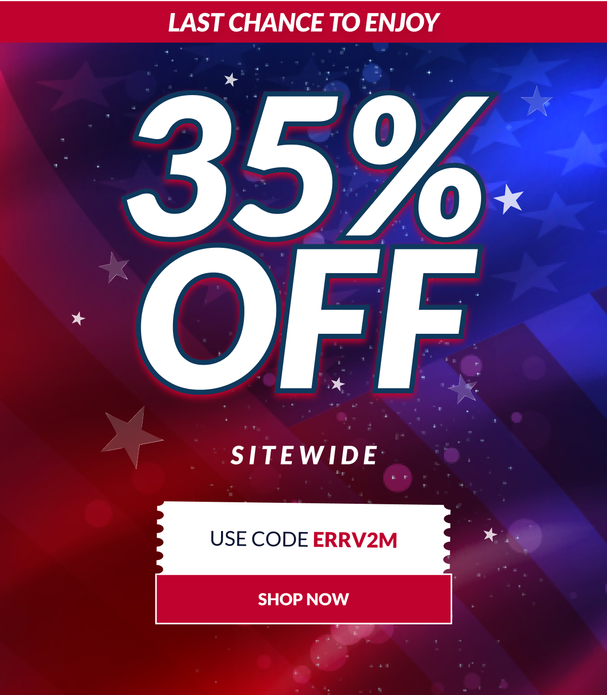 Happy Memorial Day Last chance to enjoy 35% Off sitewide Use Code ERRV2M