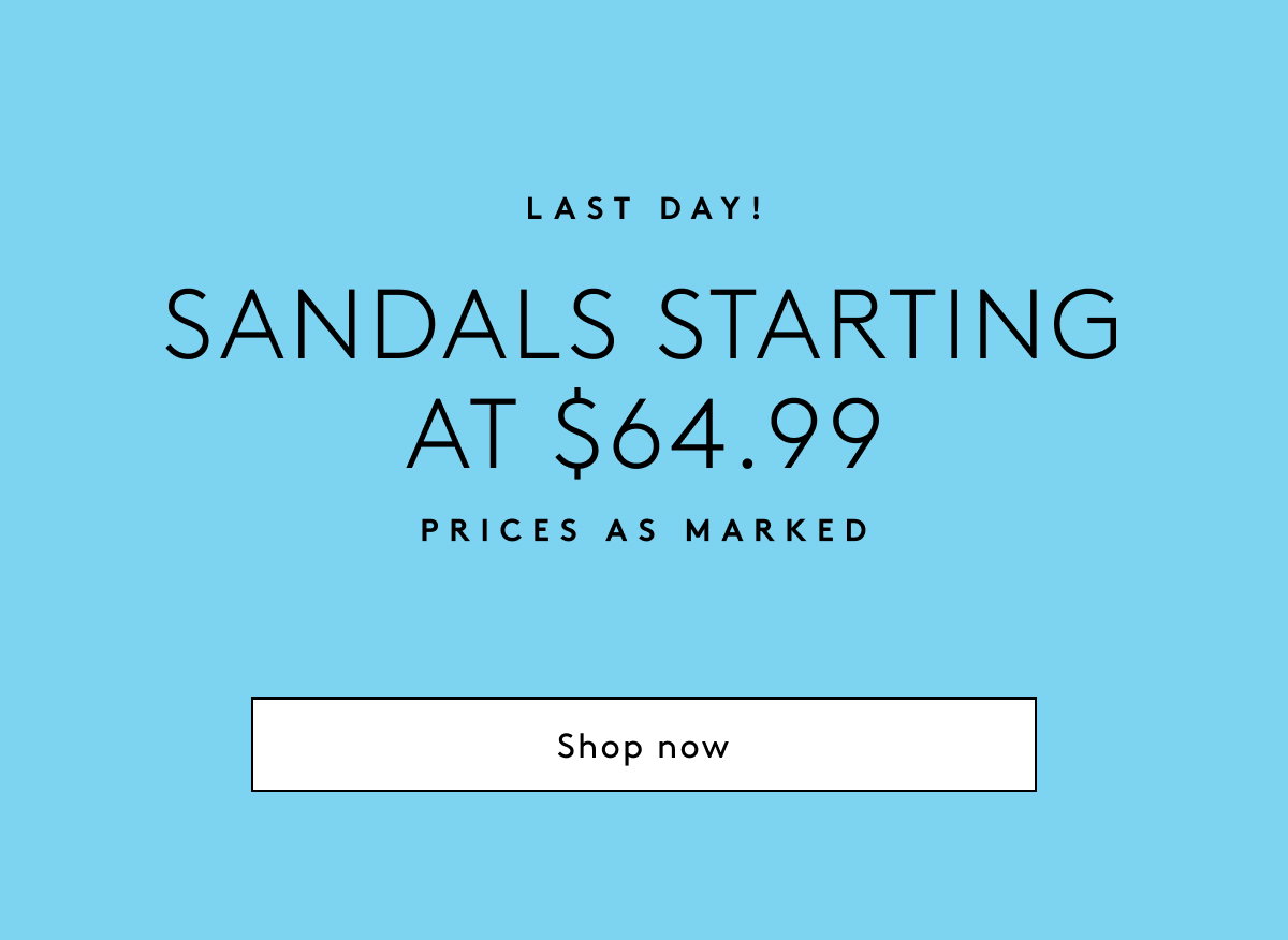 Last Day! Sandals Starting At $64.99 Prices As Marked | Shop Now