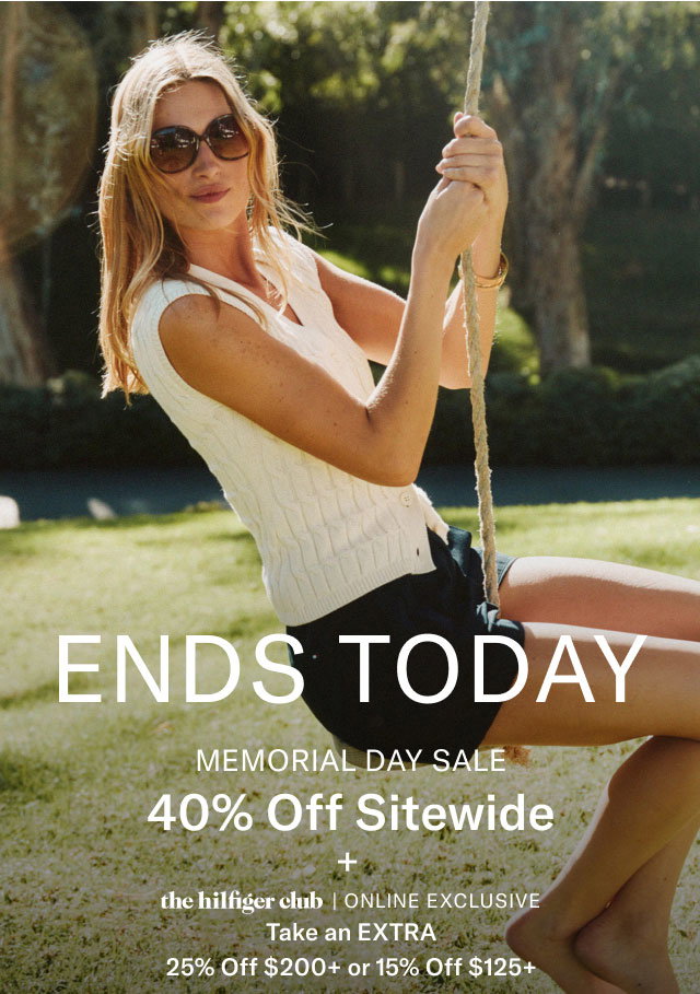 Ends today MEMORIAL DAY SALE 40% Off Sitewide the hilfiger club | ONLINE EXCLUSIVE Take an EXTRA 25% Off $200+ or 15% Off $125+