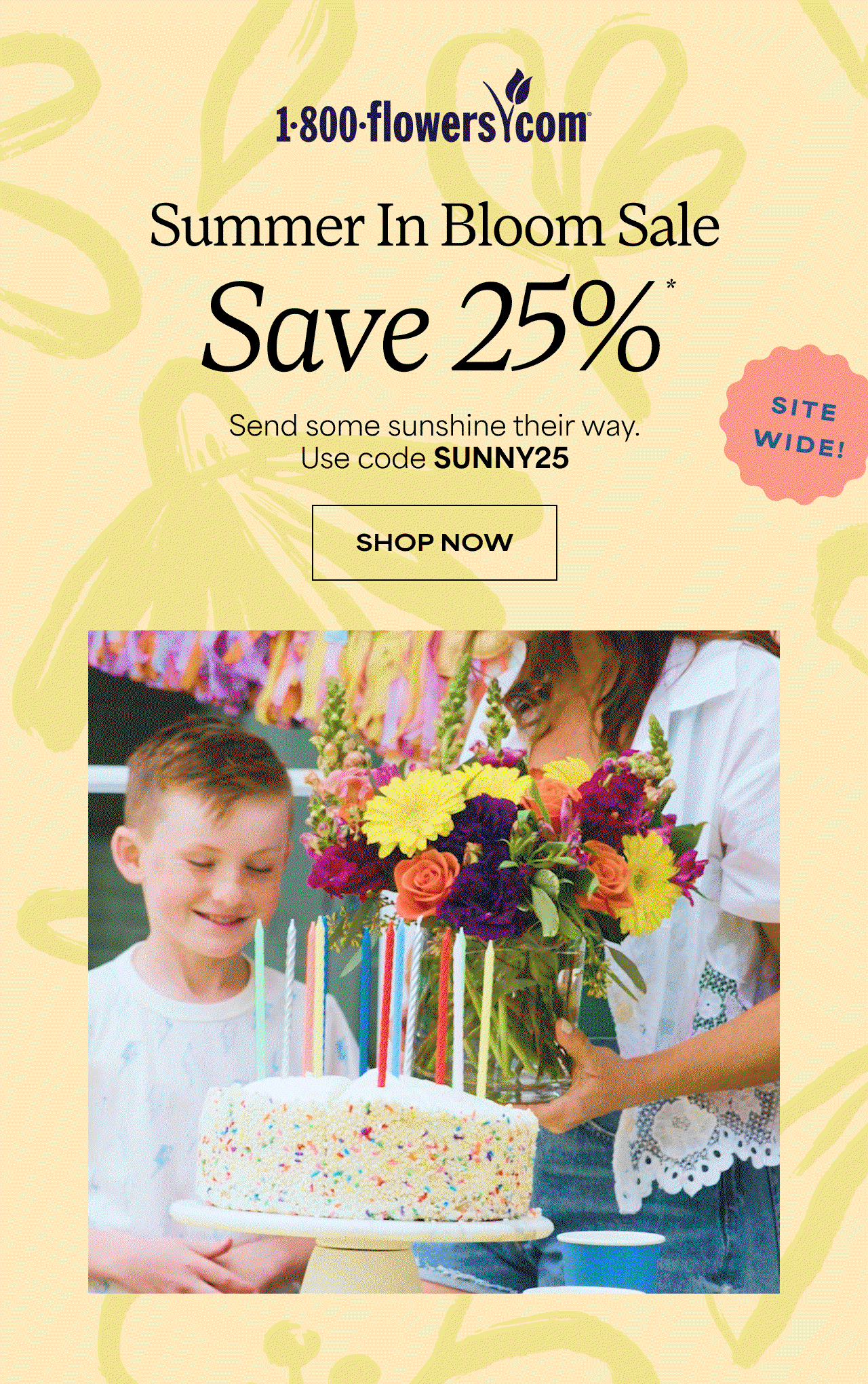 Summer in Bloom Sale | Save 25%* | Send some sunshine their way. Use code SUNNY25