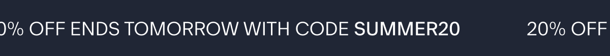 20% OFF ENDS TOMORROW WITH CODE SUMMER20