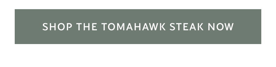 Shop the Tomahawk Steak Now
