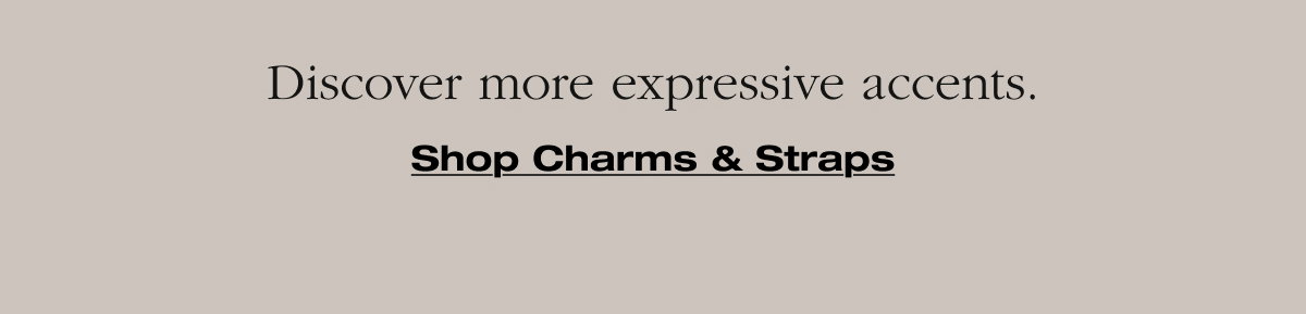 Discover more expressive accents.Shop Charms & Straps