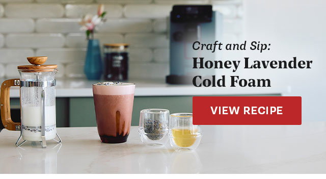 Craft and Sip: Honey Lavender Cold Foam. View Recipe: