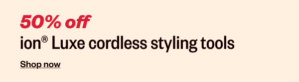 50% OFF ION LUXE CORDLESS STYLING TOOLS - SHOP NOW