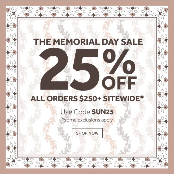 The Memorial Day Sale: 25% Off All Orders $250+ Sitewide (some exclusions apply)