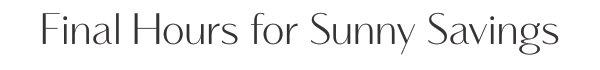 Final Hours for Sunny Savings