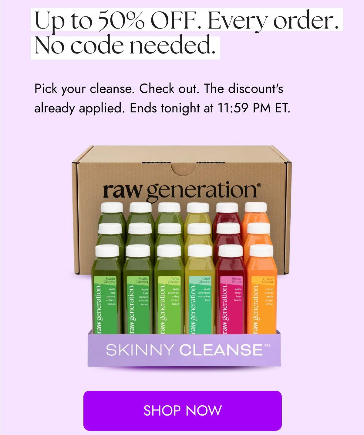 Up to 50% off every order. Pick your cleanse. Discount applied. Ends tonight at 11:59 PM ET.