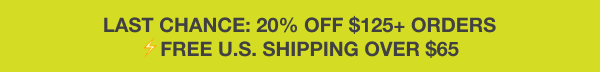 LAST CHANCE: 20% OFF $125+ ORDERS ⚡FREE U.S. SHIPPING OVER $65