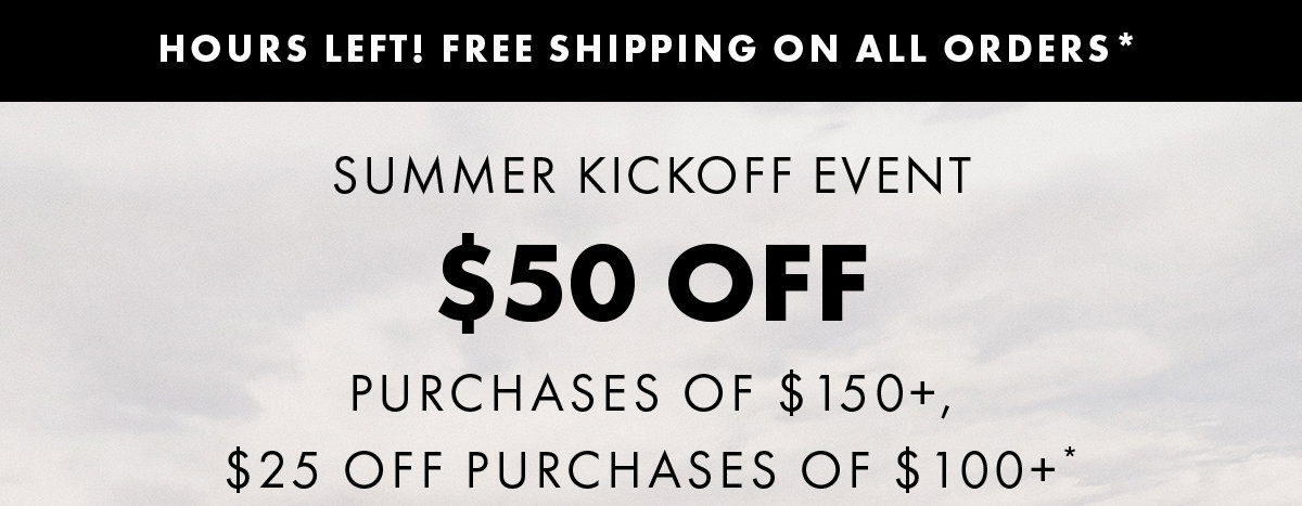 Summer Kickoff Event $50 off Purchases OF $150+, $25 Off Purchases Of $100+*