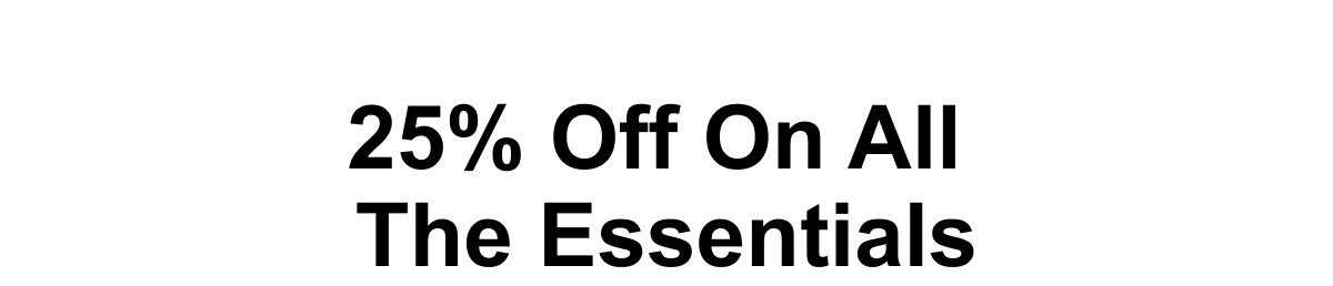 25% Off On All The Essentials