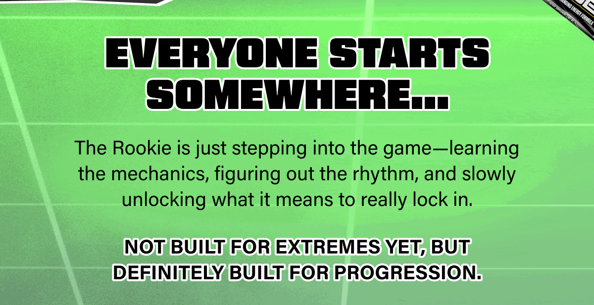 Everyone starts somewhere… The Rookie is just stepping into the game—learning the mechanics, figuring out the rhythm, and slowly unlocking what it means to really lock in.