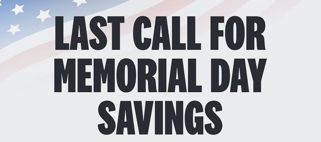 LAST CALL FOR MEMORIAL DAY SAVINGS