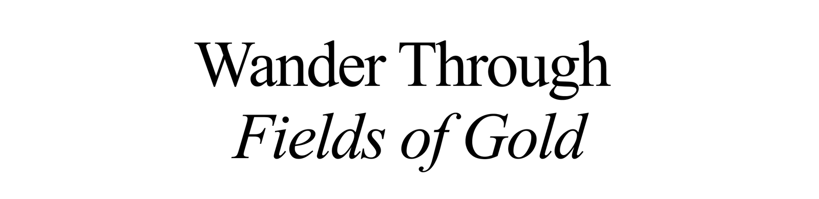 Wander Through  Fields of Gold