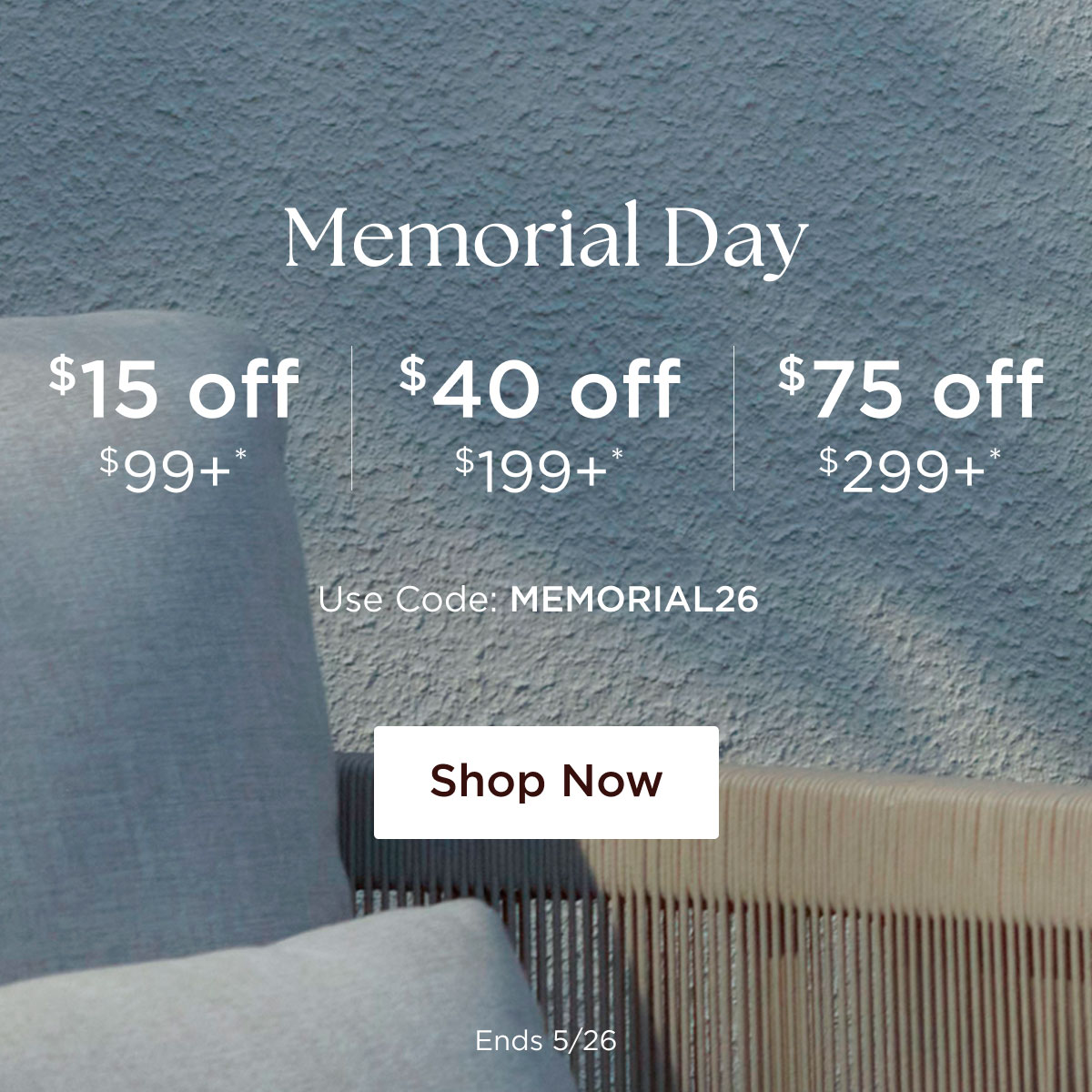 ENDS TOMORROW - Memorial Day - Up to $75 off† - Shop Now > - Use Code: MEMORIAL26 - Ends 5/26