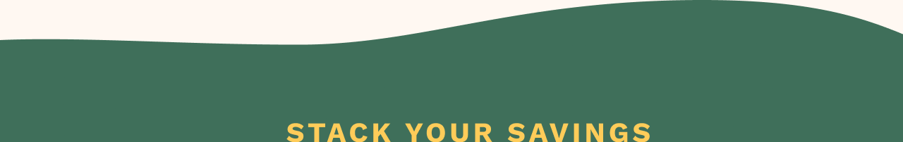STACK YOUR SAVINGS