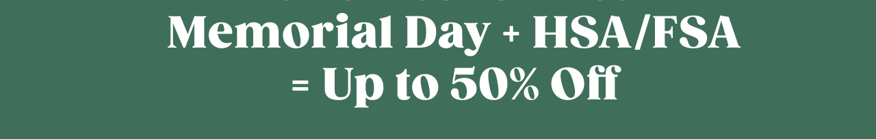 Memorial Day + HSA/FSA = Up to 50% Off