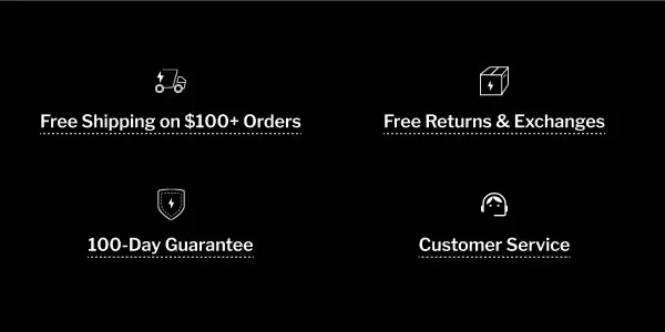 Free Shipping on $100+ Orders. Free Returns & Exchanges. 100-day Guarantee. Customer Service.