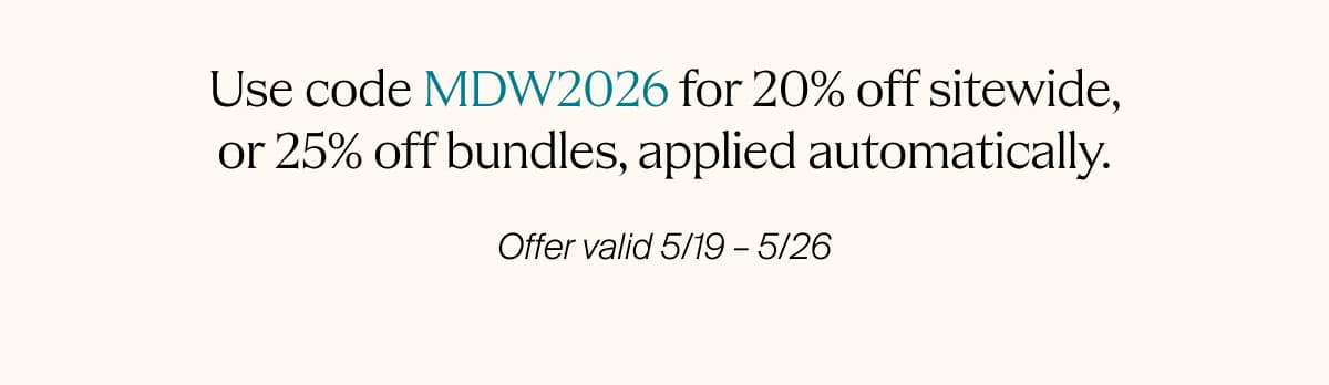 Use code MDW2026 for 20% off sitewide, or 25% off bundles, applied automatically. | Offer valid 5/19 – 5/26