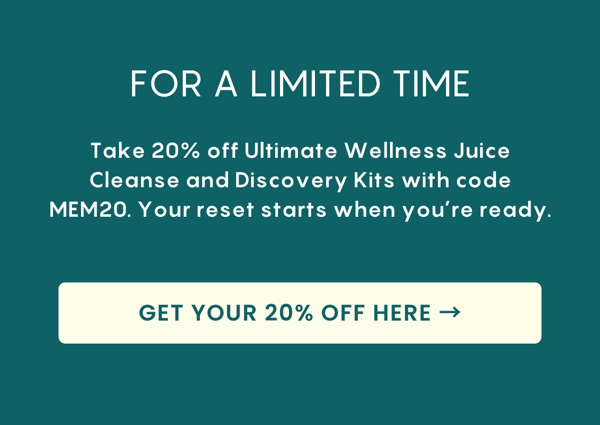 For a limited time only. Take 20% Off Ultimate Wellness Juice Cleanse and Discovery Kits