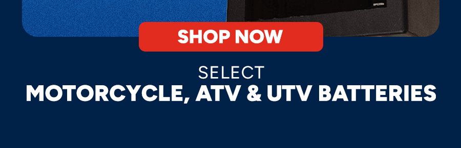 Shop now> Select Motorcycle, ATV & UTV Batteries