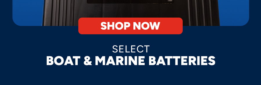 Shop Now, Select Boat & Marine Batteries