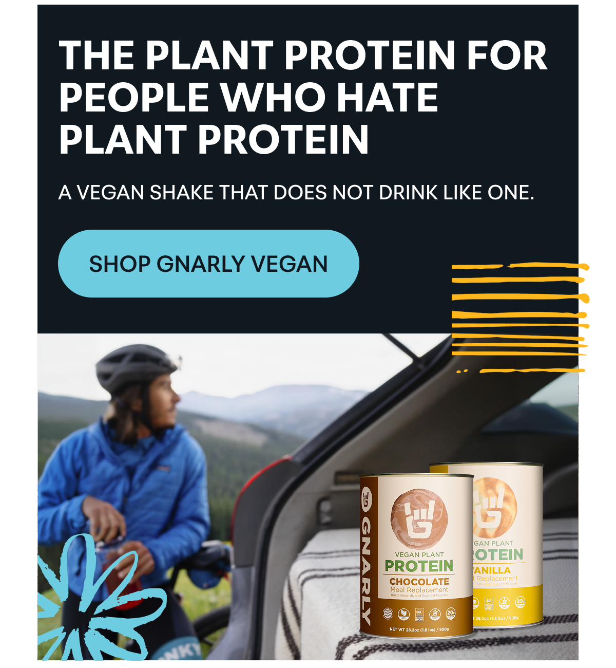 The Plant Protein for People Who Hate Plant Protein. A vegan shake that does not drink like one. [SHOP GNARLY VEGAN]