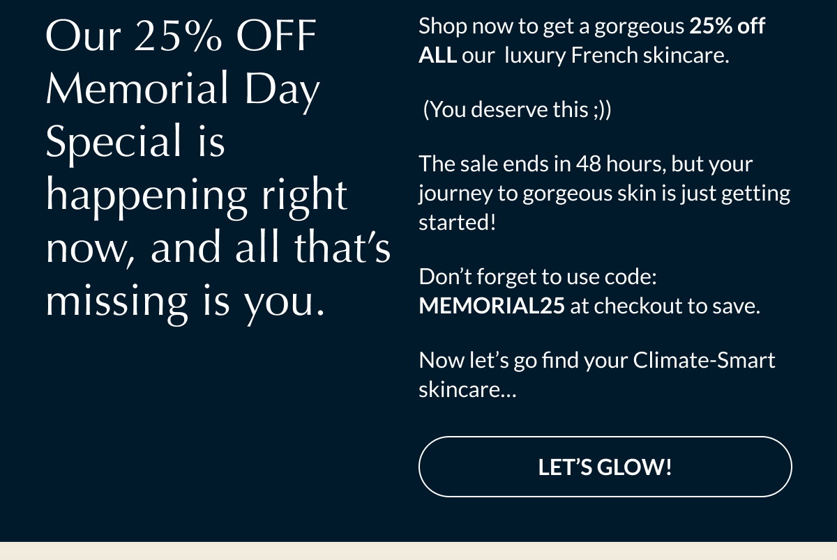 Our 25% OFF Memorial Day Special is happening right now, and all that’s missing is you.