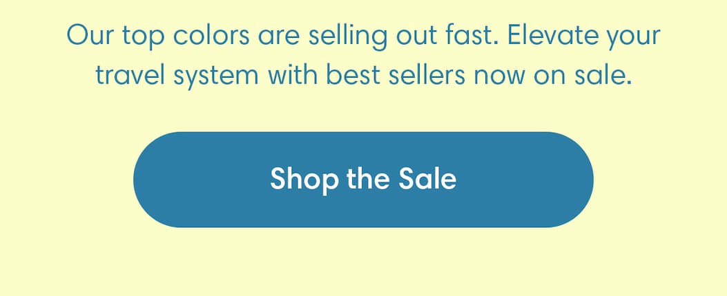 Our top colors are selling out fast. Elevate your travel system with best sellers now on sale. Shop the sale