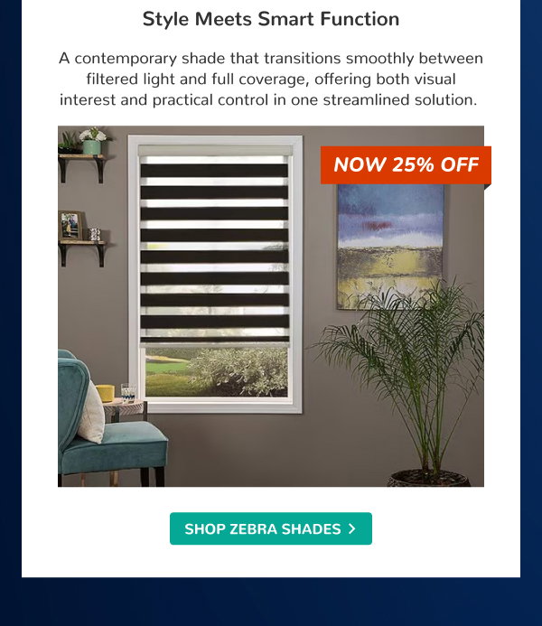Style Meets Smart Function | A contemporary shade that transitions smoothly between filtered light and full coverage, offering both visual interest and practical control in one streamlined solution. | NOW 25% OFF | SHOP ZEBRA SHADES >