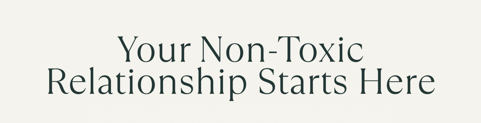 headline: Non toxic relationship starts here 