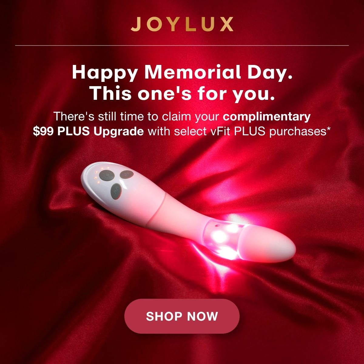 Happy Memorial Day. This one's for you. There's still time to claim your complimentary $99 PLUS Upgrade with select vFit PLUS purchases*